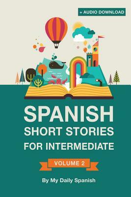 Spanish: Short Stories for Intermediate Level: Improve your Spanish listening comprehension skills with ten Spanish stories for by Claudia Orea