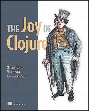 The Joy of Clojure: Thinking the Clojure Way by Chris Houser, Michael Fogus