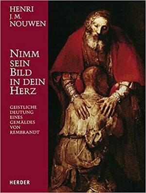 Nimm Sein Bild In Dein Herz: Geistliche Deutung Eines Gemäldes Von Rembrandt by Henri J.M. Nouwen