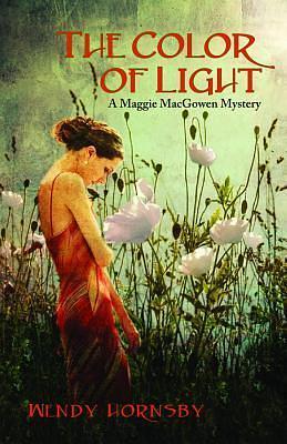 The Color of Light: A Maggie MacGowen Mystery by Wendy Hornsby, Wendy Hornsby