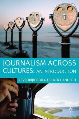 Journalism Across Cultures: An Introduction by Levi Obijiofor, Folker Hanusch