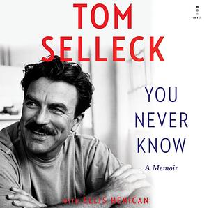 You Never Know: A Memoir by Tom Selleck, Ellis Henican