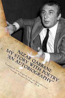 Nizar Qabbani: My Story with Poetry An Autobiography by نزار قباني Nizar Qabbani, نزار قباني Nizar Qabbani, George Nicolas El-Hage