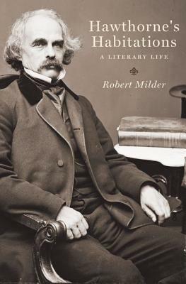 Hawthorne's Habitations: A Literary Life by Robert Milder