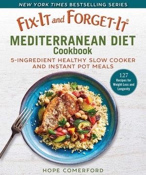 Fix-It and Forget-It Mediterranean Diet Cookbook: 5-Ingredient Healthy Slow Cooker and Instant Pot Meals by Hope Comerford