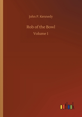 Rob of the Bowl: Volume 1 by John P. Kennedy