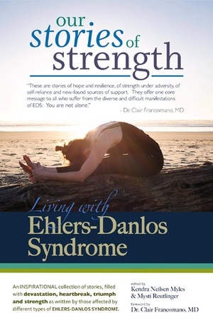 Our Stories of Strength: Living with Ehlers-Danlos Syndrome by Kendra Neilsen Myles, Mysti Reutlinger, Clair A. Francomano