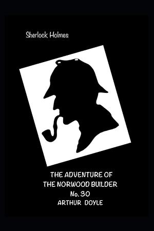 The Adventure of the Norwood Builder by Arthur Conan Doyle