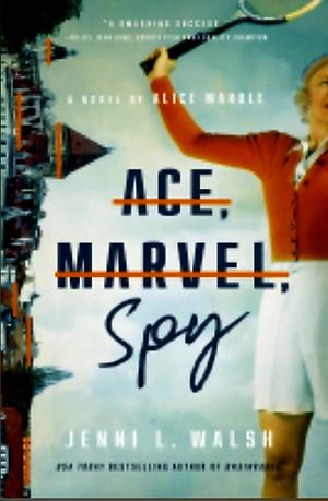 Ace, Marvel, Spy: A Novel of Alice Marble by Jenni L. Walsh