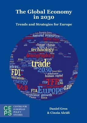 The Global Economy in 2030: Trends and Strategies for Europe by Cinzia Alcidi, Daniel Gros
