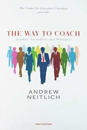 The Way to Coach: Leaders, Executives and Managers by Andrew Neitlich