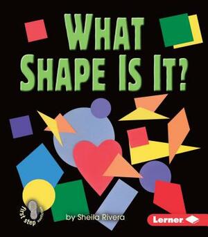 What Shape Is It? by Sheila Rivera