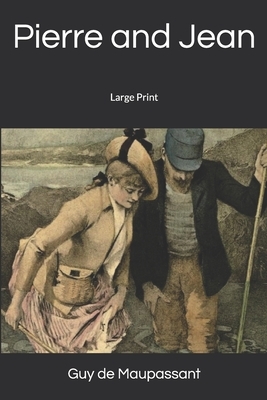 Pierre and Jean: Large Print by Guy de Maupassant