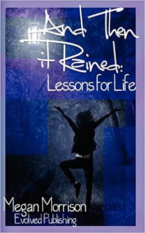 And Then it Rained: Lessons for Life by Megan Morrison