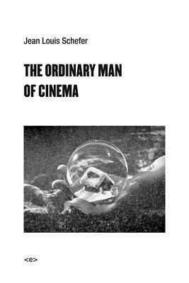 The Ordinary Man of Cinema by Max Cavitch, Jean Louis Schefer, Noura Wedell, Paul Grant