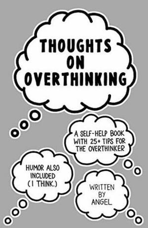Thoughts on Overthinking: 25+ Tips for the Overthinker by Angel