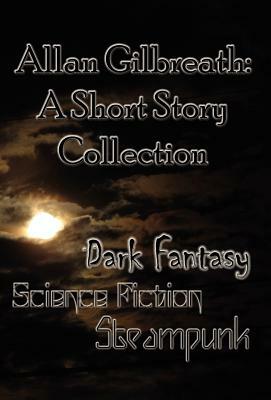 Allan Gilbreath: A Short Story Collection by Allan Gilbreath