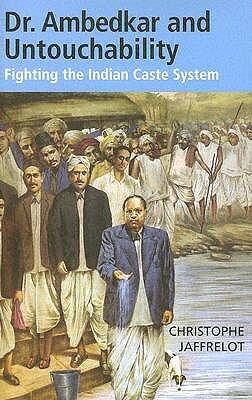 Dr. Ambedkar and Untouchability: Fighting the Indian Caste System by Christophe Jaffrelot