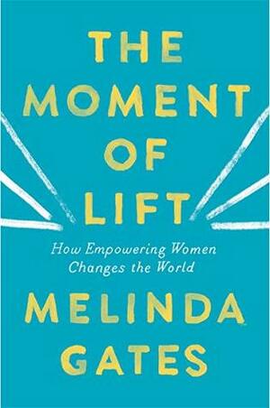 Moment Of Lift EXPORT: How Empowering Women Changes the World by Melinda French Gates