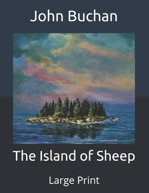 The Island of Sheep: Large Print by John Buchan