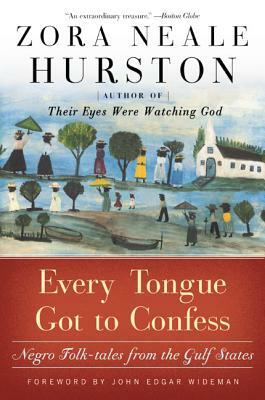 Every Tongue Got to Confess: Negro Folk-Tales from the Gulf States by Zora Neale Hurston