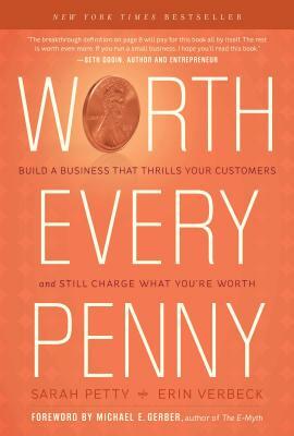 Worth Every Penny: Build a Business That Thrills Your Customers and Still Charge What You're Worth by Sarah Petty, Erin Verbeck