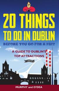 20 Things to Do in Dublin Before You Go for a Feckin'' Pint by Colin Murphy, Donal O'Dea