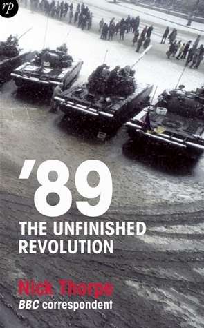 89: The Unfinished Revolution: Power and Powerlessness in Eastern Europe by Nick Thorpe, Rosie Whitehouse