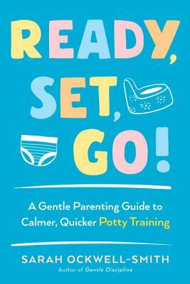 Ready, Set, Go!: A Gentle Parenting Guide to Calmer, Quicker Potty Training by Sarah Ockwell-Smith