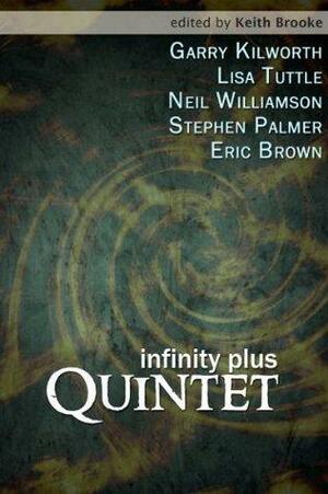 Infinity Plus: Quintet by Keith Brooke, Lisa Tuttle, Eric Brown, Garry Kilworth, Neil Williamson, Stephen Palmer