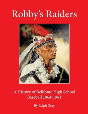 Robby's Raiders: A History of Bellefonte High School Baseball 1964-81 by Ralph Gray