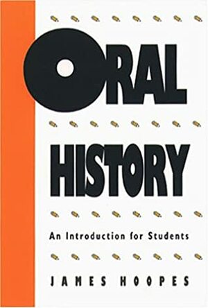 Oral History: An Introduction for Students by James Hoopes