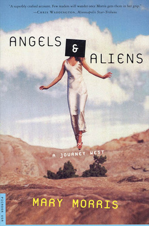 Angels & Aliens: A Journey West by Mary Morris