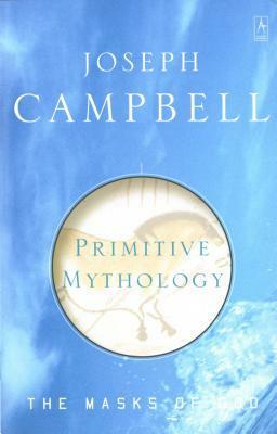 The Masks of God, Volume 1: Primitive Mythology by Joseph Campbell