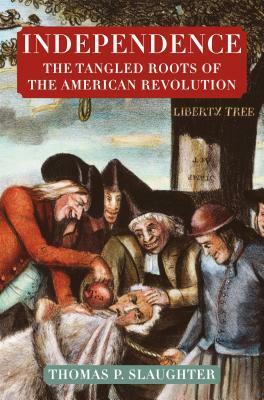 Independence: The Tangled Roots of the American Revolution by Thomas P. Slaughter