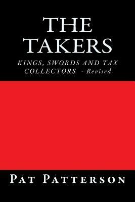 The Takers: Kings, Swords and Tax Collectors by Pat Patterson