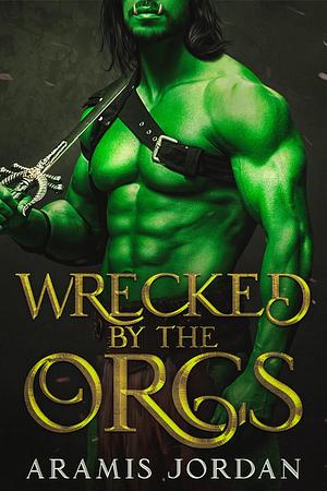 Wrecked by the Orcs by Aramis Jordan