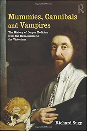 Mumyalar, Yamyamlar ve Vampirler Avrupa'da Cesetten İlaç Yapmanın Tarihi by Richard Sugg