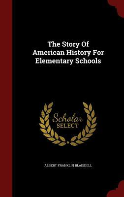The Story of American History for Elementary Schools by Albert Franklin Blaisdell