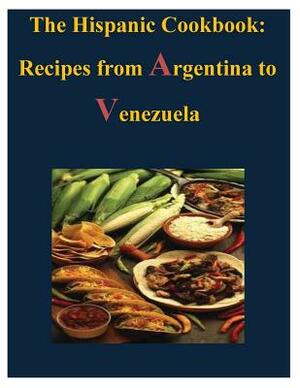 The Hispanic Cookbook - Recipes from Argentina to Venezuela by U S Government