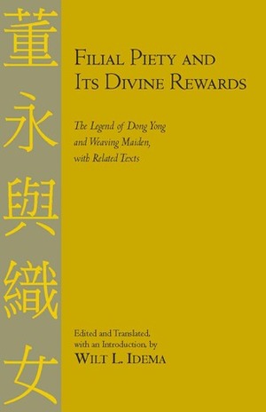 Filial Piety and Its Divine Rewards: The Legend of Dong Yong and Weaving Maiden with Related Texts by Wilt L. Idema
