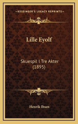 Lille Eyolf: Skuespil I Tre Akter (1895) by Henrik Ibsen