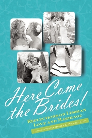 Here Come the Brides!: Love and Marriage, Lesbian-Style by Audrey Bilger, Michele Kort