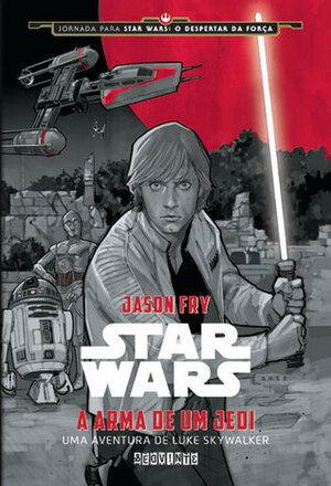 A Arma de Um Jedi: Uma Aventura de Luke Skywalker by Jason Fry, Álvaro Hattnher