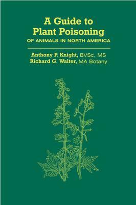 A Guide to Plant Poisoning of Animals in North America by Richard Walter, Anthony Knight