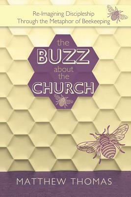 The Buzz About The Church: Re-Imagining Discipleship Through the Metaphor of Beekeeping by Matthew Thomas