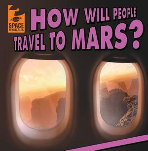 How Will People Travel to Mars? by Emily Mahoney