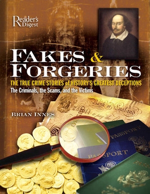 Fakes and Forgeries: The True Crime Stories of History's Greatest Deceptions: The Criminals, the Scams, and the Victims by Brian Innes