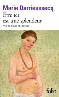 Etre ici est une splendeur: vie de Paula M. Becker by Marie Darrieussecq