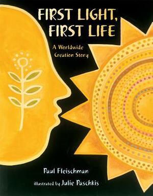 First Light, First Life: A Worldwide Creation Story by Paul Fleischman, Julie Paschkis